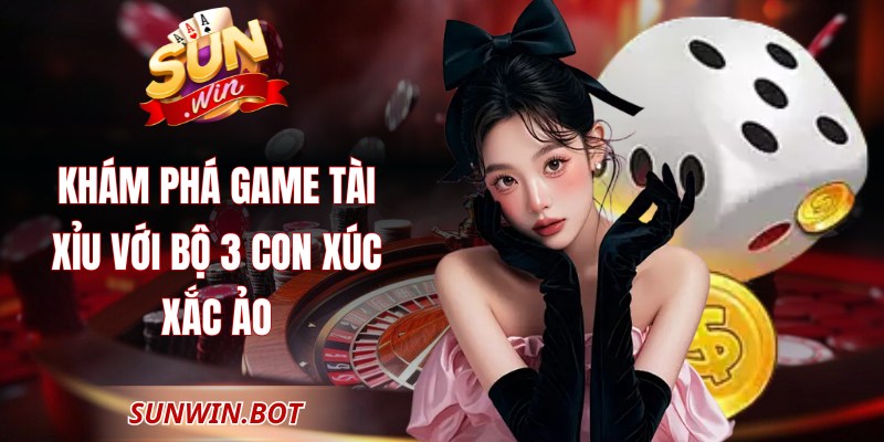 Sunwin Rwor - Cổng Game Đổi Thưởng Sunwin Uy Tín Nhất 2026 6 Khám phá game tài xỉu với bộ 3 con xúc xắc ảo