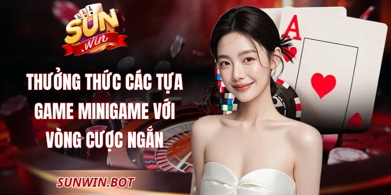 Sunwin Rwor - Cổng Game Đổi Thưởng Sunwin Uy Tín Nhất 2026 7 Thưởng thức các tựa game minigame với vòng cược ngắn